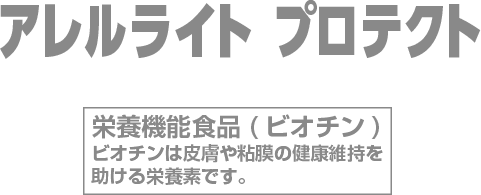 アレルライト プロテクト 栄養機能食品(ビオチン)ビオチンは皮膚や粘膜の健康維持を助ける栄養素です。